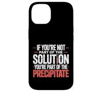 Not The Solution Then You'Re The Precipitate |- Carcasa para iPhone 14