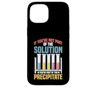 Not the Solution Then You're the Precipitate Carcasa para iPhone 15