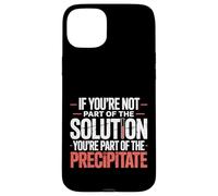 Not The Solution Then You'Re The Precipitate |- Carcasa para iPhone 15 Plus
