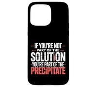 Not The Solution Then You'Re The Precipitate |- Carcasa para iPhone 15 Pro MAX