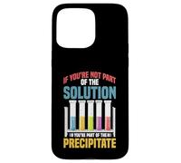 Not the Solution Then You're the Precipitate Carcasa para iPhone 15 Pro Max