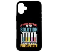 Not the Solution Then You're the Precipitate Carcasa para iPhone 16 Plus