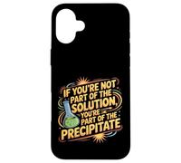 Not The Solution Then You'Re The Precipitate |- Carcasa para iPhone 16 Plus