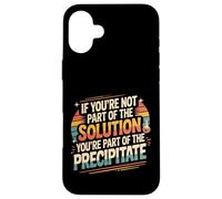 Not The Solution Then You'Re The Precipitate |- Carcasa para iPhone 16 Plus
