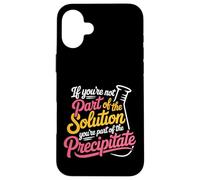 Not The Solution Then You'Re The Precipitate - Carcasa para iPhone 16 Plus