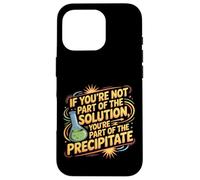 Not The Solution Then You'Re The Precipitate |- Carcasa para iPhone 16 Pro