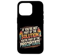 Not The Solution Then You'Re The Precipitate |- Carcasa para iPhone 16 Pro