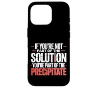 Not The Solution Then You'Re The Precipitate |- Carcasa para iPhone 16 Pro