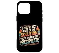 Not The Solution Then You'Re The Precipitate |- Carcasa para iPhone 16 Pro MAX