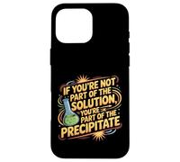 Not The Solution Then You'Re The Precipitate |- Carcasa para iPhone 16 Pro MAX