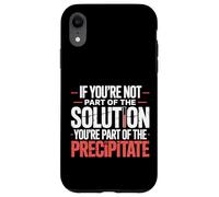 Not The Solution Then You'Re The Precipitate |- Carcasa para iPhone XR