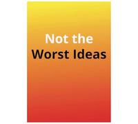 Not The Worst Ideas
