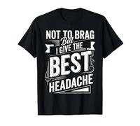 Not To Brag But I Give The Best Headache Estrés Divertido - Camiseta
