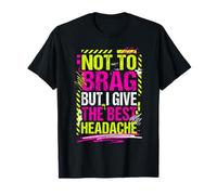Not To Brag But I Give The Best Headache Estrés Divertido Camiseta