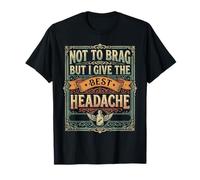 Not To Brag But I Give The Best Headache Estrés Divertido - Camiseta