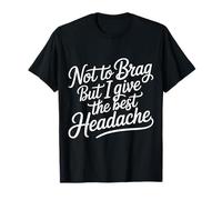 Not To Brag But I Give The Best Headache Fun Stress - Camiseta