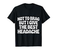 Not To Brag But I Give The Best Headache Fun Stress |- Camiseta