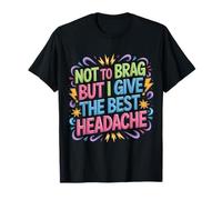 Not To Brag But I Give The Best Headache Fun Stress - Camiseta