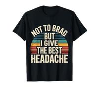Not To Brag But I Give The Best Headache Fun Stress - Camiseta