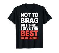 Not To Brag But I Give The Best Headache Fun Stress - Camiseta