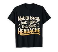 Not To Brag But I Give The Best Headache Fun Stress |- Camiseta