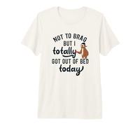 Not to Brag But I Got out of Bed Today - Regalo de Humor de Perezoso Camiseta Premium