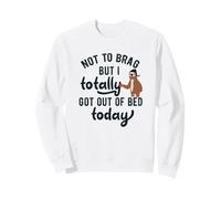 Not to Brag But I Got out of Bed Today - Regalo de Humor de Perezoso Sudadera