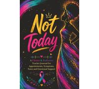 Not Today: A Chemo & Radiation Tracker Journal for Appointments, Symptoms, Notes and Emotional Support