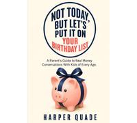 Not Today, But Let’s Put It on Your Birthday List: A Parent’s Guide to Real Money Conversations With Kids of Every Age