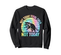 Not Today Feral Child Not Today Men Women Kids Funny Sudadera