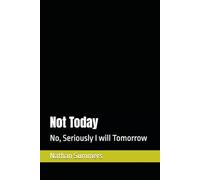 Not Today: No, Seriously I will Tomorrow