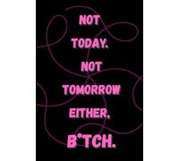 Not Today. Not Tomorrow Either, Bi*tch. - Self-Care Workbook for Burnt-Out Women Who’ve Had Enough: A Burnout Recovery Journal for Women Who Are Done ... sarcasm, reflection, and sacred boundaries.