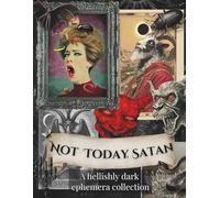 Not Today Satan: A Junk Journaler's Collection of Dark Ephemera, Occult Symbols, Vintage Witchcraft Art & Gothic Imagery for Scrapbooking and Collage