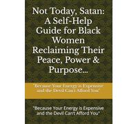 Not Today, Satan: A Self-Help Guide for Black Women Reclaiming Their Peace, Power & Purpose…: "Because Your Energy is Expensive and the Devil Can’t Afford You"