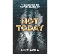 Not Today: The Secret to Never Giving Up
