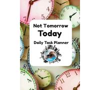 Not Tomorrow, Today: A Simple Daily Task Planner to Stay Focused & Get Things Done