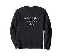 Not Tonight Dear It's A Crime Funny Sarcastic Ironic Weird Sudadera
