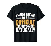 Not Trying To Be Difficult It Comes Naturally - Camiseta