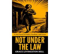Not Under the Law - ’A 1925 Novel of Faith, Freedom, and Grace‘