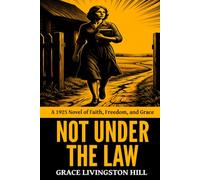 Not Under the Law - ’A 1925 Novel of Faith, Freedom, and Grace‘