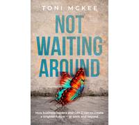 Not Waiting Around: How Business Leaders And Gen Z Can Co-Create a Brighter Future At Work And Beyond