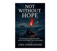 Not Without Hope: The True Story of Survival, Faith, and the Gulf Tragedy That T ook Everything