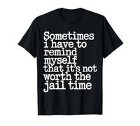 Not Worth The Jail Time I Remind Myself Camiseta