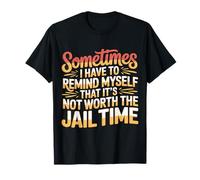 Not Worth The Jail Time I Remind Myself - Camiseta