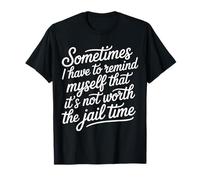 Not Worth The Jail Time I Remind Myself - Camiseta