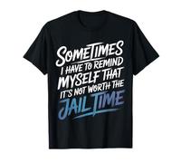 Not Worth The Jail Time I Remind Myself - Camiseta