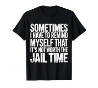 Not Worth The Jail Time I Remind Myself - Camiseta