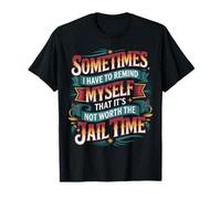Not Worth The Jail Time I Remind Myself - Camiseta