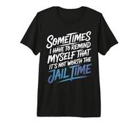 Not Worth The Jail Time I Remind Myself - Camiseta Premium