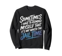 Not Worth The Jail Time I Remind Myself - Sudadera